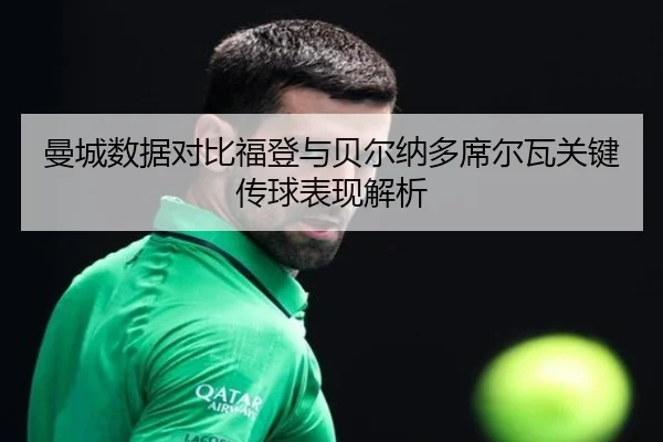 曼城数据对比福登与贝尔纳多席尔瓦关键传球表现解析